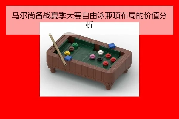 马尔尚备战夏季大赛自由泳兼项布局的价值分析
